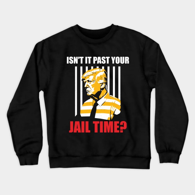 Isn't It Past Your Jail Time? Funny Sarcastic Anti-Trump Quote Crewneck Sweatshirt by ANAREL